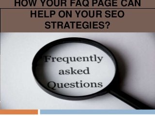 HOW YOUR FAQ PAGE CAN
HELP ON YOUR SEO
STRATEGIES?
 