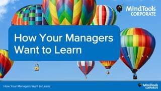 How Your Managers Want to Learn
How Your Managers
Want to Learn
1How Your Managers Want to Learn
 
