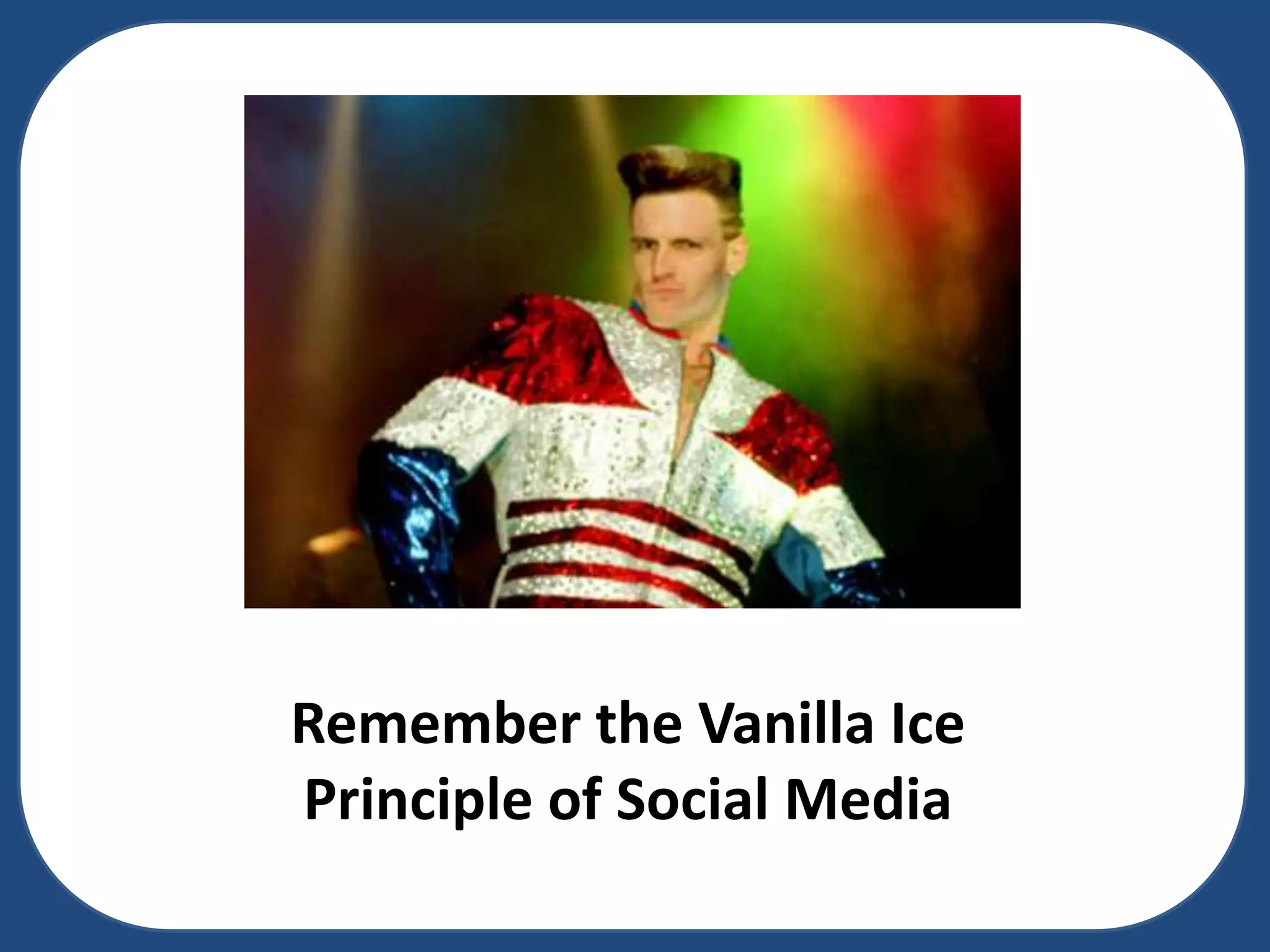 Remember the Vanilla Ice
Principle of Social Media

 