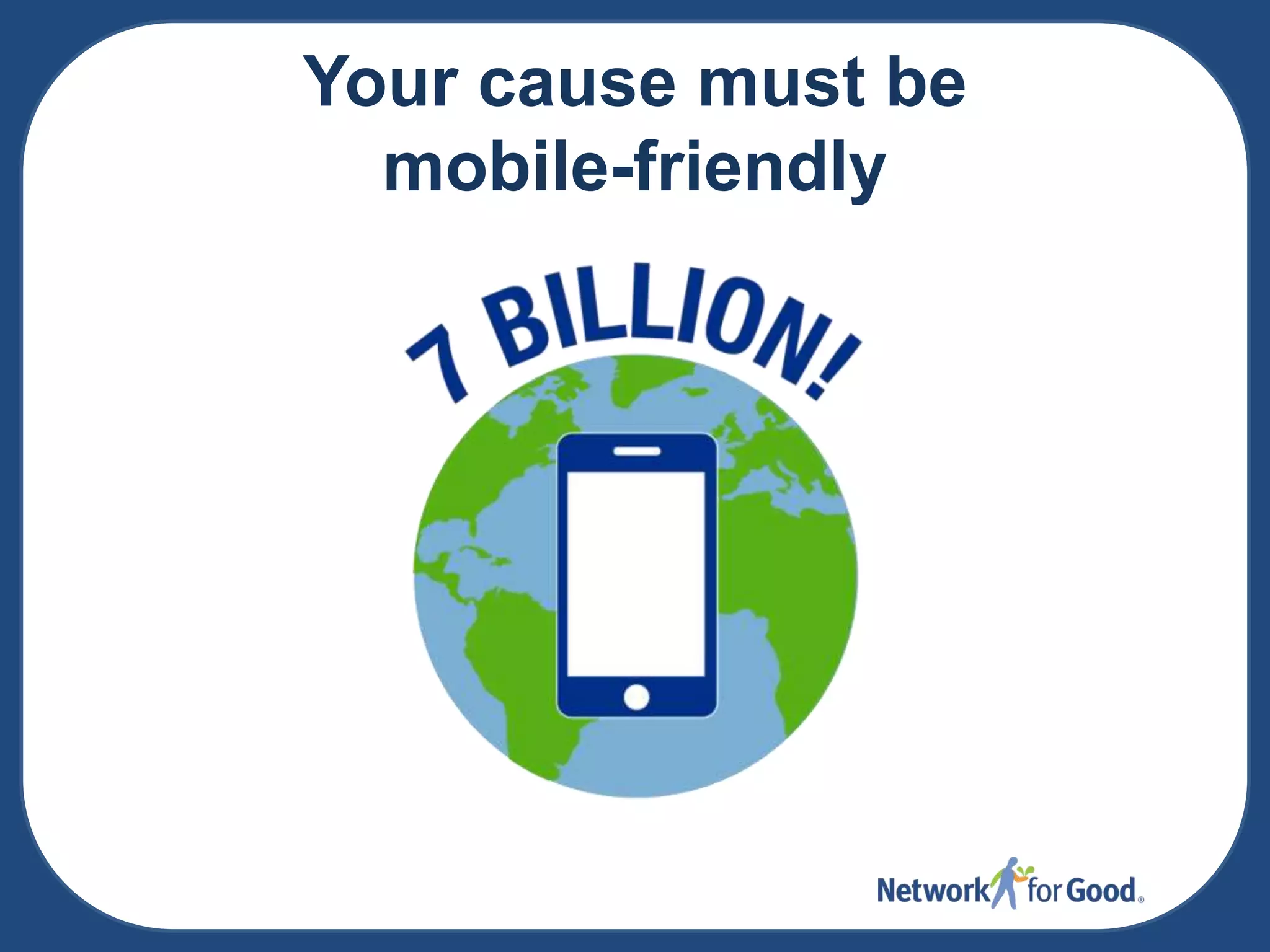 Your cause must be
mobile-friendly

 