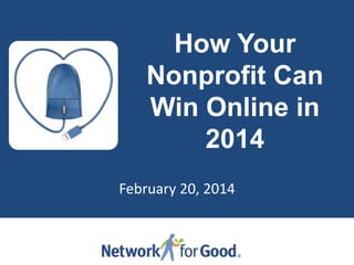 How Your
Nonprofit Can
Win Online in
2014
February 20, 2014

 