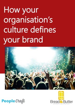 How your
organisation’s
culture defines
your brand
 