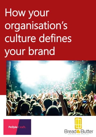 How your
organisation’s
culture defines
your brand
 