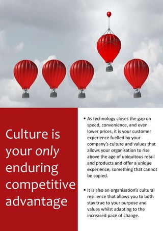 Culture is
your only
enduring
competitive
advantage
 As technology closes the gap on
speed, convenience, and even
lower p...