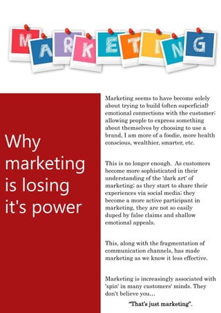 Why
marketing
is losing
it's power
Marketing seems to have become solely
about trying to build (often superficial)
emotion...