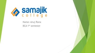 Name: Anuj Rana
BCA 1st semester
1
 