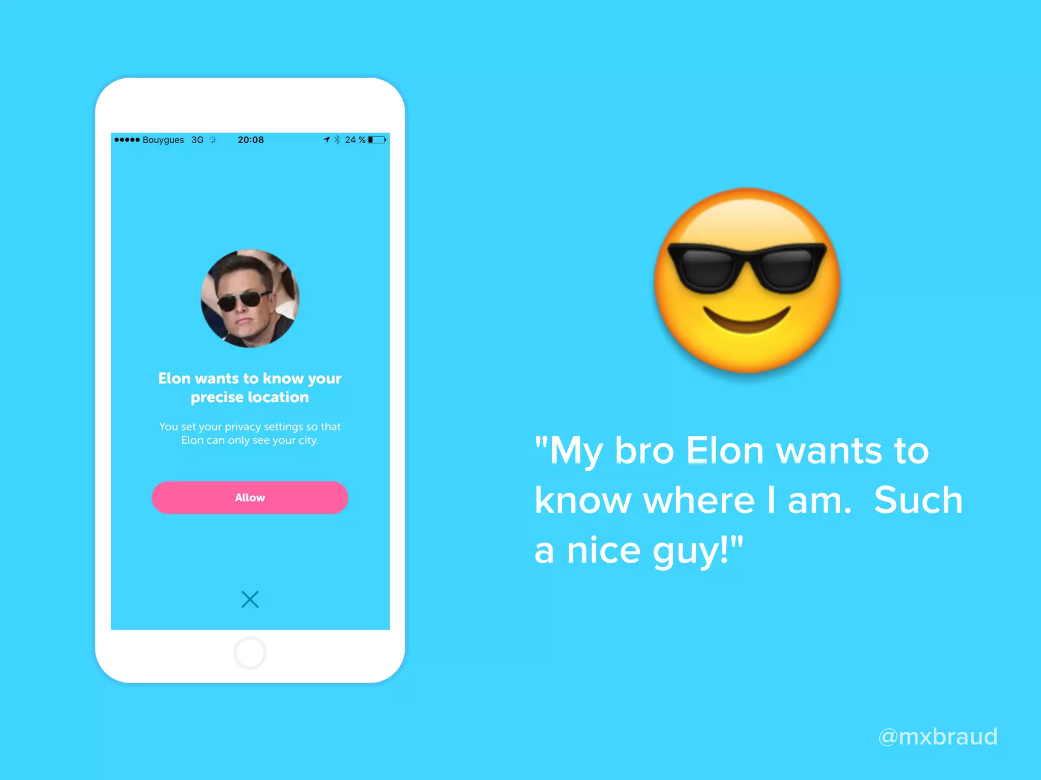 @mxbraud
"My bro Elon wants to
know where I am.  Such
a nice guy!"
 