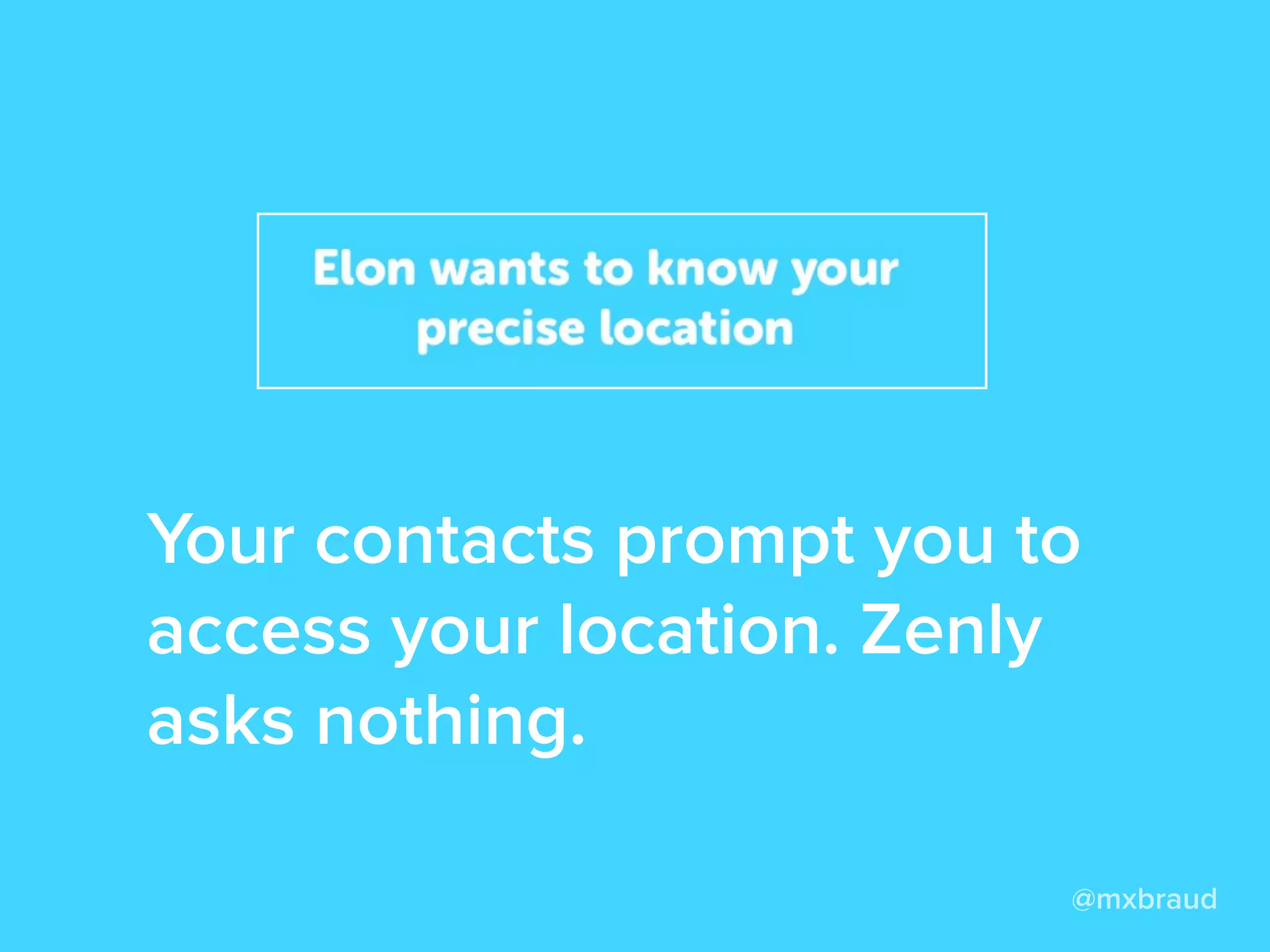 @mxbraud
Your contacts prompt you to
access your location. Zenly
asks nothing.
 