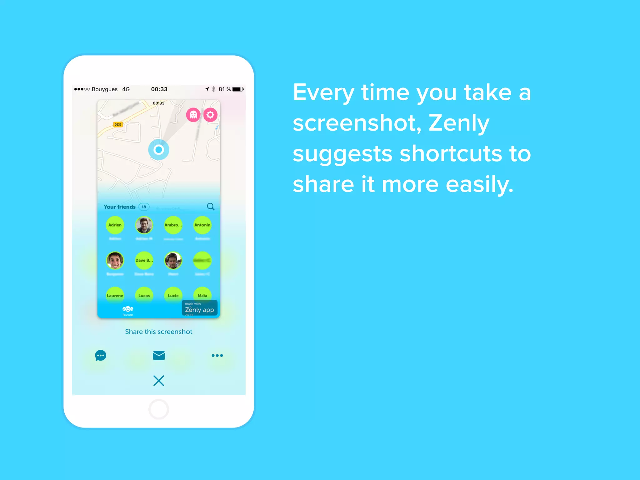 Every time you take a
screenshot, Zenly
suggests shortcuts to
share it more easily.
 
