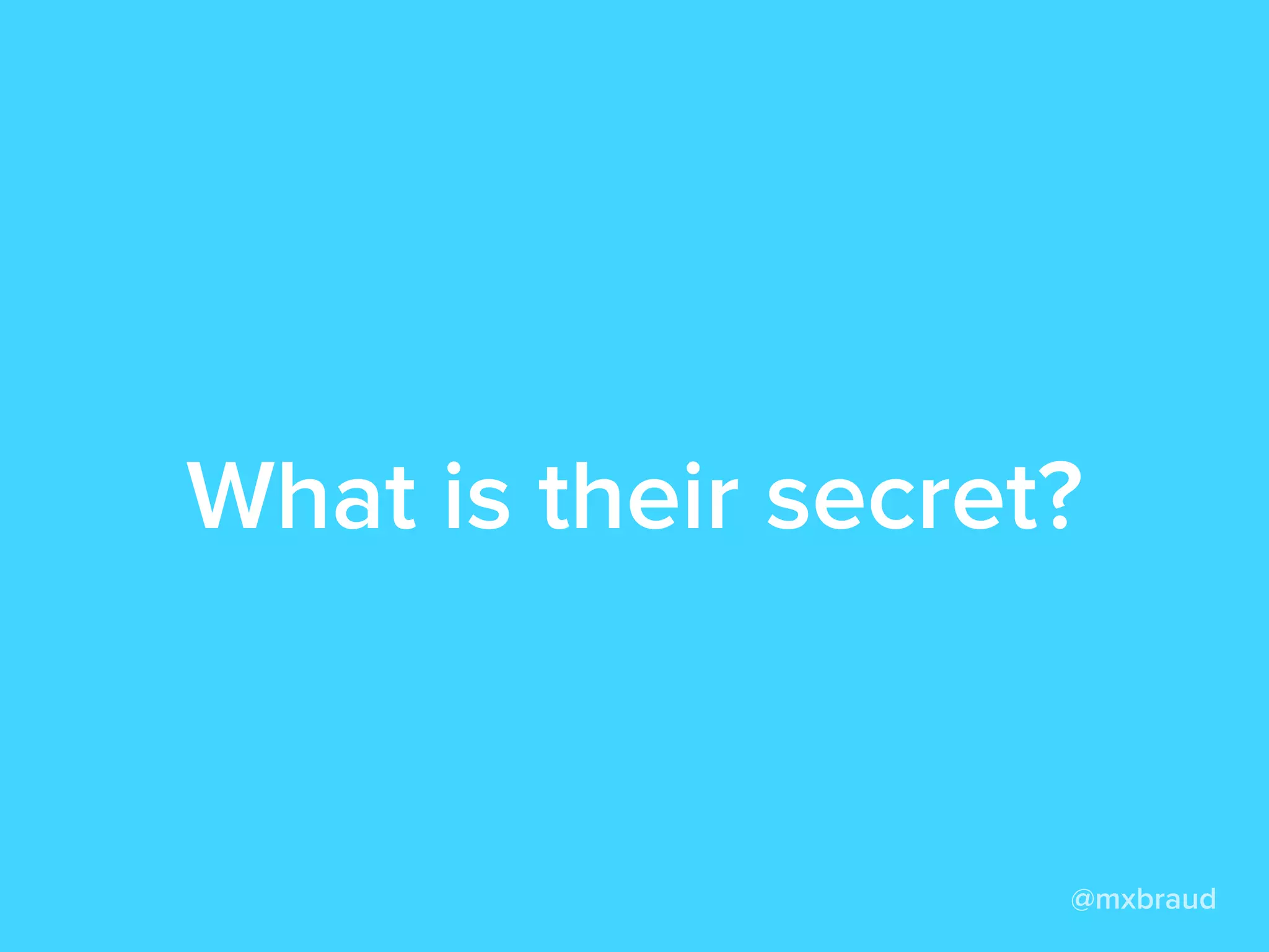 What is their secret?
@mxbraud
 