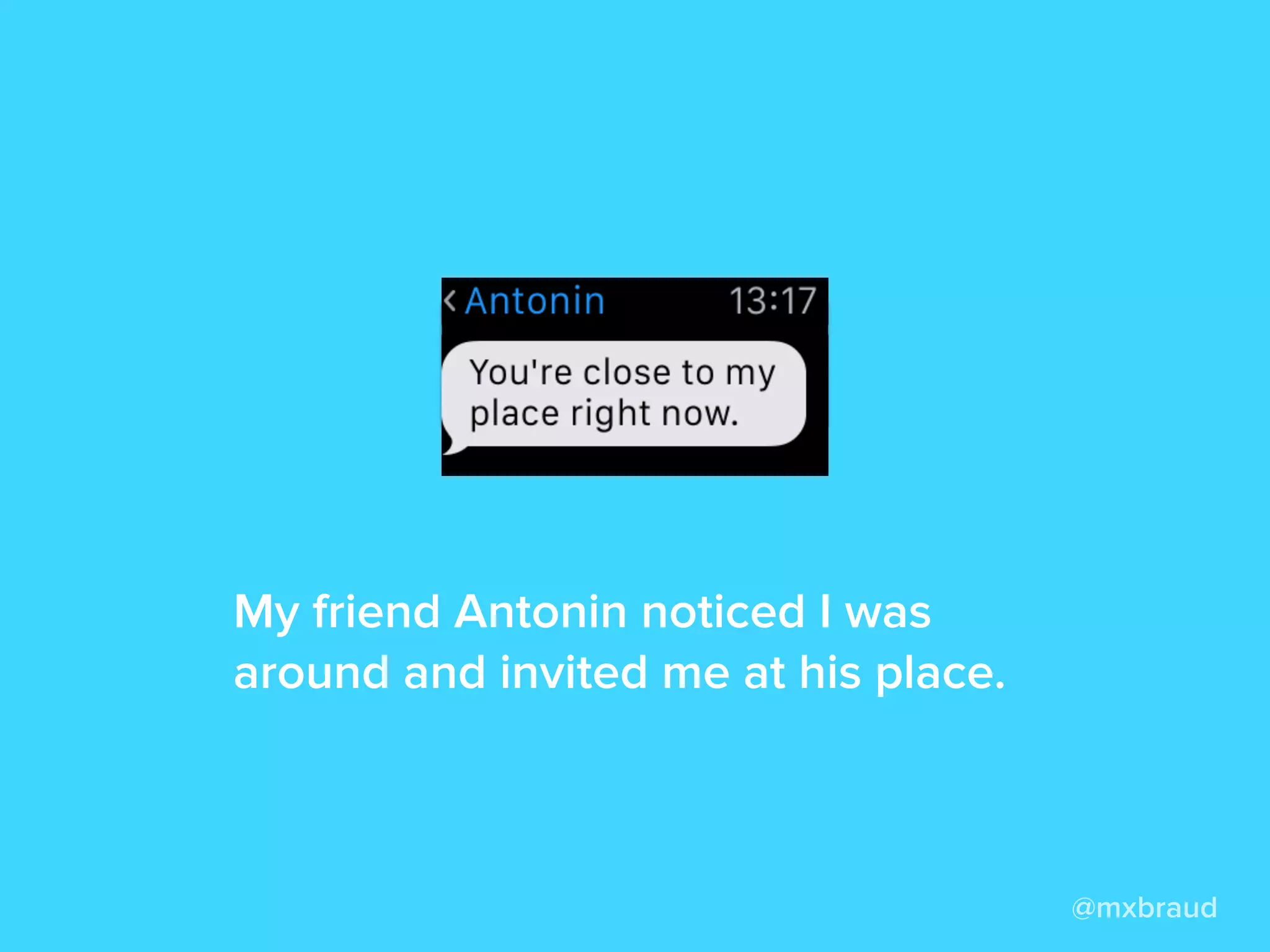 Your friends know that
you’re close and join you
naturally.
@mxbraud
 