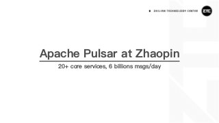 Apache Pulsar at Zhaopin
20+ core services, 6 billions msgs/day
 