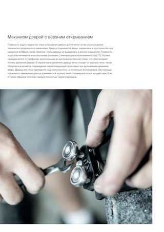 Механизм дверей с верхним открыванием
Плавность хода и надежное тихое открывание дверок достигается путем использования
технически продуманного механизма. Дверца открывается вверх, задвигаясь в пространство над
каминной вставкой таким образом, чтобы дверца не выдавалась в жилое помещение. Плавность
хода обеспечивается жаропрочными роликами ( температура использования 8-350 °С). Ролики
передвигаются по профилям, выполненным из высококачественной стали, что обеспечивает
точное движение дверей. В первой фазе движения дверца легко отходит от корпуса печи, таким
образом исключается повреждение герметизирующей прокладки при дальнейшем движении
вверх. Дверца при этом приподнята над корпусом печи на несколько миллиметров. При помощи
пружинного механизма дверца дожимается к корпусу печи с примерной силой воздействия 25 кг.
И таким образом топочная камера полностью герметизирована.
 