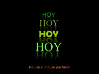 HOYHOYHOYHOY No use el mouse por favor. 