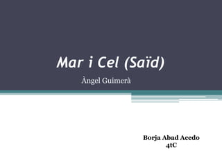 Mar i Cel (Saïd)
Àngel Guimerà
Borja Abad Acedo
4tC
 