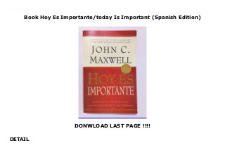 Book Hoy Es Importante/today Is Important (Spanish Edition)
DONWLOAD LAST PAGE !!!!
DETAIL
SPANISH EDITION. Lots of books claim they can change your life. But, how many actually teach you how to take the many small steps that lead to success each and every day of your life? The motivational teacher and author John C. Maxwell shows you how to seize the day.
 