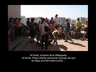 Al fondo, el barrio de la Malagueta. Al frente, Paqui intenta convencer al grupo de que se haga una foto todos juntos…  
