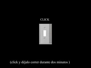 CLICK (click y déjalo correr durante dos minutos ) 