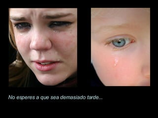 No esperes a que sea demasiado tarde... 