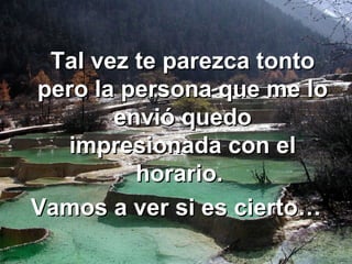 Tal vez te parezca tonto pero la persona que me lo envió quedo impresionada con el horario. Vamos a ver si es cierto…