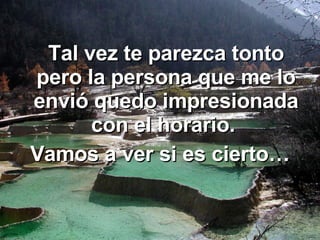 Tal vez te parezca tonto pero la persona que me lo envió quedo impresionada con el horario.  Vamos a ver si es cierto… 