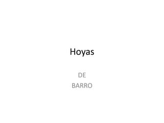 Hoyas

  DE
BARRO
 