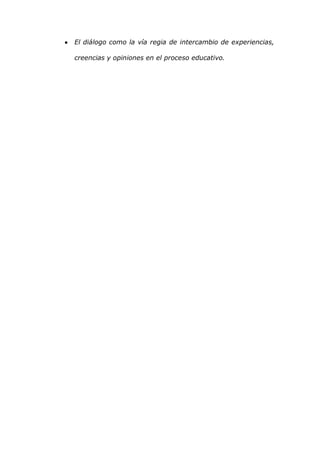 El diálogo como la vía regia de intercambio de experiencias,

creencias y opiniones en el proceso educativo.
 
