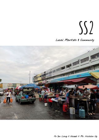 SS2
Ho Yen Liang // 0326660 // Mr. Nicholas Ng
Local Markets & Community
 
