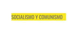 SOCIALISMO Y COMUNISMO
 