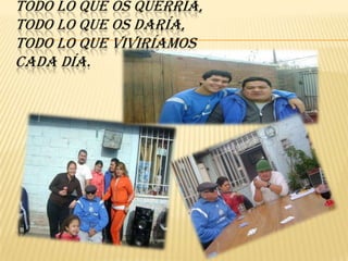 todo lo que os querría,todo lo que os daría,todo lo que viviríamoscada día.