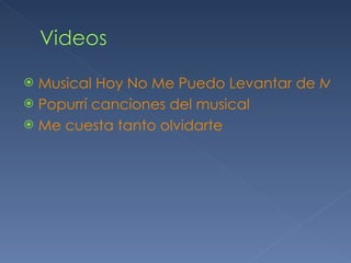 <ul><li>Musical Hoy No Me Puedo Levantar de Mecano </li></ul><ul><li>Popurrí canciones del musical </li></ul><ul><li>Me cu...
