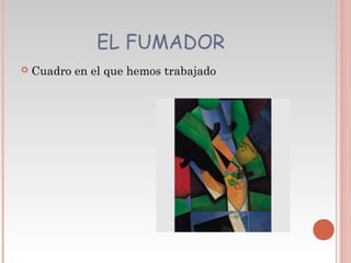 EL FUMADOR
 Cuadro en el que hemos trabajado
 