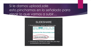 Si le damos upload,sale
esto,pinchamos en lo señalado para
elegir lo que vamos a subir…
 