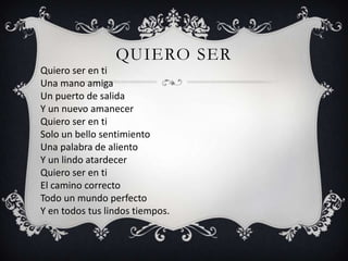 QUIERO SER
Quiero ser en ti
Una mano amiga
Un puerto de salida
Y un nuevo amanecer
Quiero ser en ti
Solo un bello sentimiento
Una palabra de aliento
Y un lindo atardecer
Quiero ser en ti
El camino correcto
Todo un mundo perfecto
Y en todos tus lindos tiempos.
 