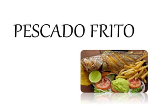 PESCADO FRITO
 