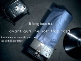 Reaccionemos antes de que
sea demasiado tarde
 
