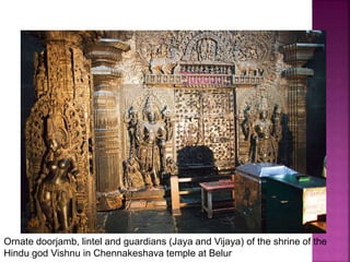 Ornate doorjamb, lintel and guardians (Jaya and Vijaya) of the shrine of the
Hindu god Vishnu in Chennakeshava temple at Belur
 