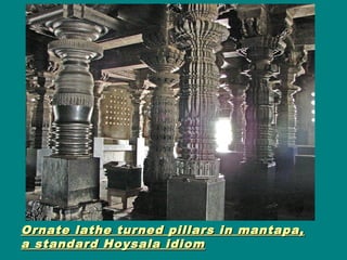 Ornate lathe turned pillars in mantapa,Ornate lathe turned pillars in mantapa,
a standard Hoysala idioma standard Hoysala idiom
 