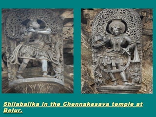 Shilabalika in the Chennakesava temple atShilabalika in the Chennakesava temple at
Belur.Belur.
 