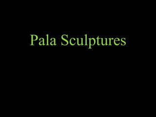 Pala Sculptures
 