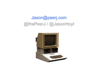 Jason@peerj.com
@thePeerJ / @JasonHoyt

 