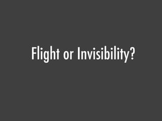 Flight or Invisibility?
 