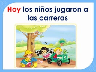 Hoy los niños jugaron a
      las carreras
 
