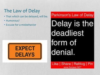 The Law of Delay
• That which can be delayed, will be.
• Humorous?
• Excuse for a misbehavior
 