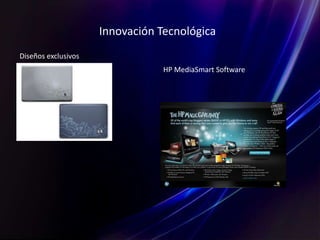 Innovación Tecnológica
Diseños exclusivos
HP MediaSmart Software
 