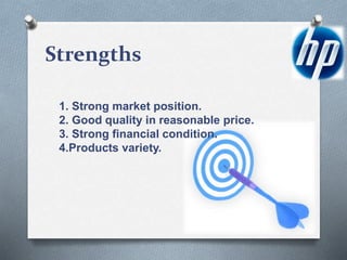 Strengths
1. Strong market position.
2. Good quality in reasonable price.
3. Strong financial condition.
4.Products variety.
 