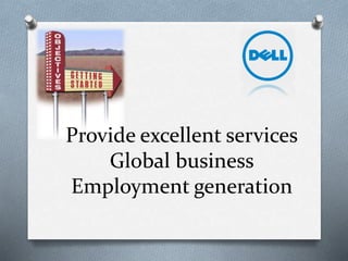 Provide excellent services
Global business
Employment generation
 