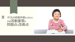 Ⅲ 子どもの授業評価から見える
学習活動重視の
問題点と改善点
 