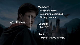 Workgroup
Members:
• Stefanía Mena
• Alejandra Benavides
• Nataly Narvaez
Course:
• 2nd “C”
Topic:
• Movie: Harry Potter.
 