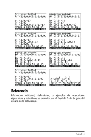 Página 5-14
Referencia
Información adicional, definiciones, y ejemplos de operaciones
algebraicas y aritméticas se presentan en el Capítulo 5 de la guía del
usuario de la calculadora.
SG49A.book Page 14 Friday, September 16, 2005 1:59 PM
 